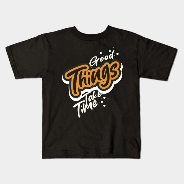 Good Things Take Time Kids T-Shirt by T-Shirt Attires